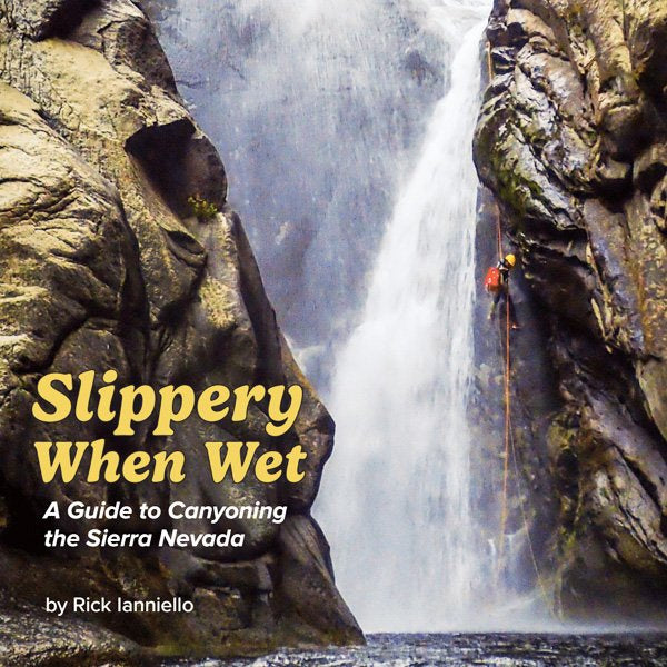 Slippery When Wet - A Guide to Canyoneering the Sierra Nevada